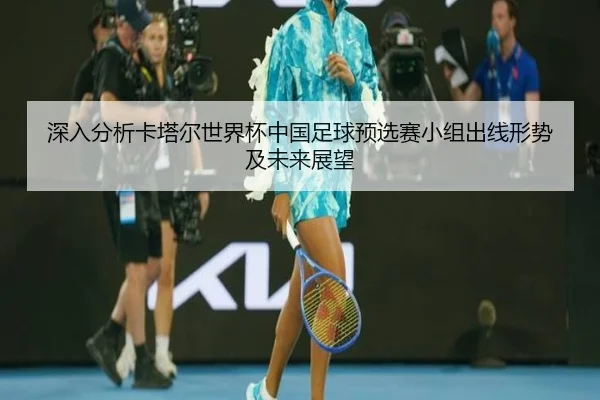 深入分析卡塔尔世界杯中国足球预选赛小组出线形势及未来展望 - RAY ESPORTS